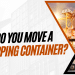 How Do You Move A Shipping Container